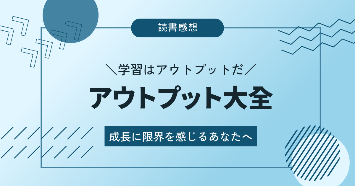 【成長に限界を感じるあなたへ】アウトプット大全